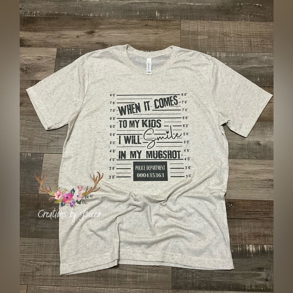 When it comes to my kids I will smile in my mugshot shirt